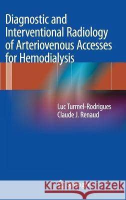 Diagnostic and Interventional Radiology of Arteriovenous Accesses for Hemodialysis Luc Turmel-Rodrigues, Claude J. Renaud 9782817803654 Springer Editions