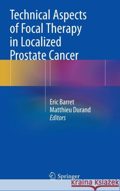 Technical Aspects of Focal Therapy in Localized Prostate Cancer Eric Barret Matthieu Durand 9782817804835