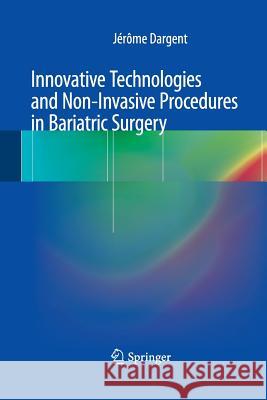 Innovative Technologies and Non-Invasive Procedures in Bariatric Surgery Jerome Dargent 9782817805139
