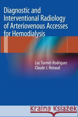 Diagnostic and Interventional Radiology of Arteriovenous Accesses for Hemodialysis Luc Turmel-Rodrigues, Claude J. Renaud 9782817805153