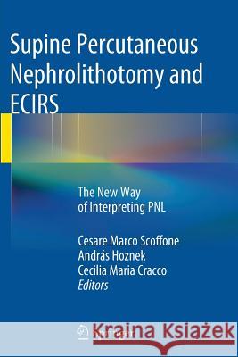 Supine Percutaneous Nephrolithotomy and Ecirs: The New Way of Interpreting Pnl Scoffone, Cesare Marco 9782817805474 Springer