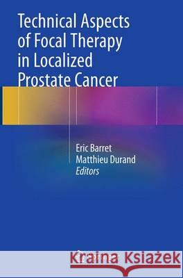 Technical Aspects of Focal Therapy in Localized Prostate Cancer Eric Barret Matthieu Durand 9782817805566