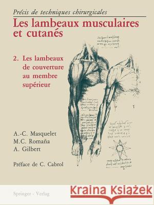Les Lambeaux Musculaires Et Cutanés: Précis de Techniques Chirurgicales 2 Les Lambeaux de Couverture Au Membre Supérieur Masquelet, Alain-Charles 9782817808765 Springer