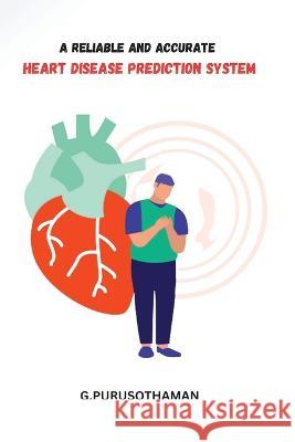 A Reliable and Accurate Heart Disease Prediction System G. Purusothaman 9782822194372 Ary Publisher