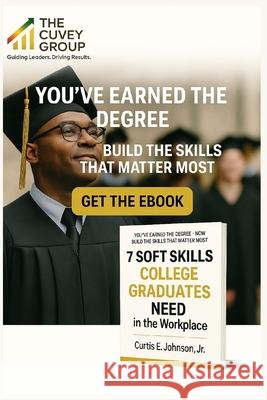 7 Soft Skills Every College Graduate Needs to Be Successful in the Workplace: A Practical Guide to Thrive, Lead, and Grow in the Modern World of Work Curtis, Jr. Johnson 9782835459550