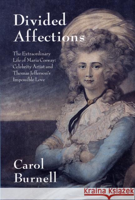 Divided Affections: The Extraordinary Life of Maria Cosway, Celebrity Artist and Thomas Jefferson's Impossible Love Carol Burnell 9782839901536