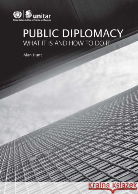 Public Diplomacy: What it is and How to Do it Alan Hunt United Nations Institute for Training &   9782839917223 UNITAR