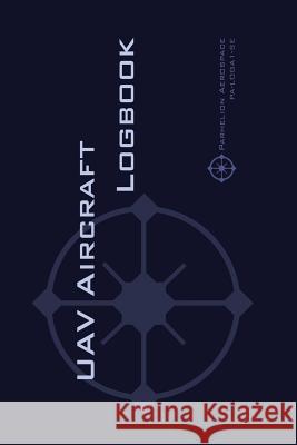 Uav Aircraft Logbook: A Technical Logbook for Professional and Serious Hobbyist Drone Operators - Log Your Drone Use Like a Pro! Michael L Rampey 9782839920636 Parhelion Aerospace Gmbh