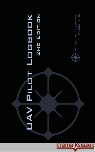 UAV PILOT LOGBOOK 2nd Edition: A Comprehensive Drone Flight Logbook for Professional and Serious Hobbyist Drone Pilots - Log Your Drone Flights Like a Pro! Michael L Rampey 9782839921237 Parhelion Aerospace Gmbh