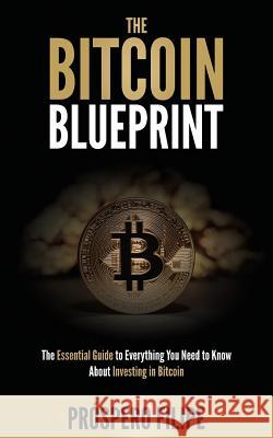 The Bitcoin Blueprint: The Essential Guide to Everything You Need to Know About Investing in Bitcoin Filipe, Próspero 9782839923361 Prospero Panzo Filipe