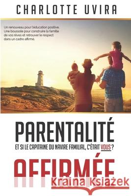 Parentalité Affirmée - Et si le Capitaine du navire familial, c'était vous?: Un renouveau pour l'éducation positive. Une boussole pour construire la f Gonzalez, Nathalie 9782839924078