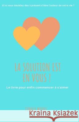 La solution est en vous !: Le livre pour enfin commencer ? s'aimer Coralie Mothes 9782839934046