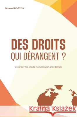 Des droits qui d?rangent ?: Essai sur les droits humains par gros temps Bernard Bo?ton 9782839946148 Bernard Boeton