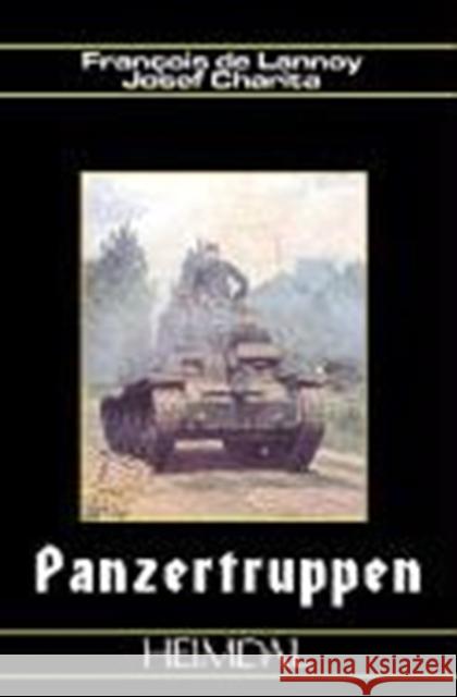 Panzertruppen: Les Troupes Blindees Allemandes German Armored Troops 1935-1945 Francois d Francois De Lannoy Josef Charita 9782840481515 Editions Heimdal