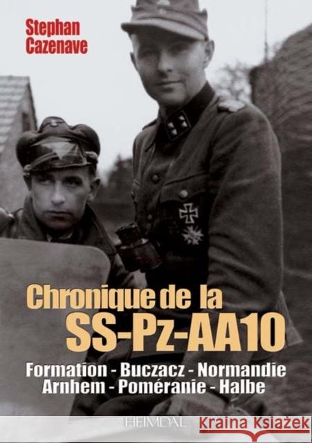 Chronik Der Ss-Pz-Aa10: Formation, Buczacz, Normandie, Arnhem, Pomeranie, Halbe Cazenave, Stephan 9782840482291 Editions Heimdal