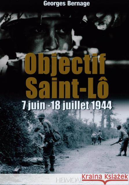 Objectif Saint-Lô: 7 Juin-18 Juillet 1944 Bernage, Georges 9782840482963 Editions Heimdal