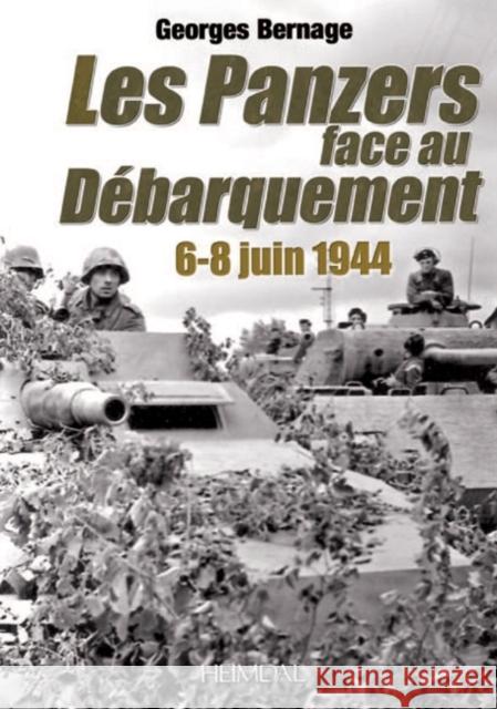 Le Panzers Face Au Débarquement: 6-8 Juin 1944 Bernage, Georges 9782840483199 Editions Heimdal