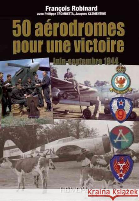 50 Aérodromes Pour Une Victoire: Juin-Septembre 1944 Clementine, J. 9782840483274 Editions Heimdal