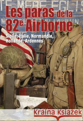 Les Paras De La 82e Airborne : Sicile, Italie, Normandie, Hollande, Ardennes Collectif 9782840483328 Editions Heimdal