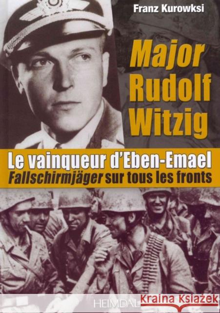 Major Rudolf Witzig Le Vainqueur d'Eben-Emael: Fallschirmjäger Sur Tous Les Fronts Kurowsk, Franz 9782840483359 Editions Heimdal