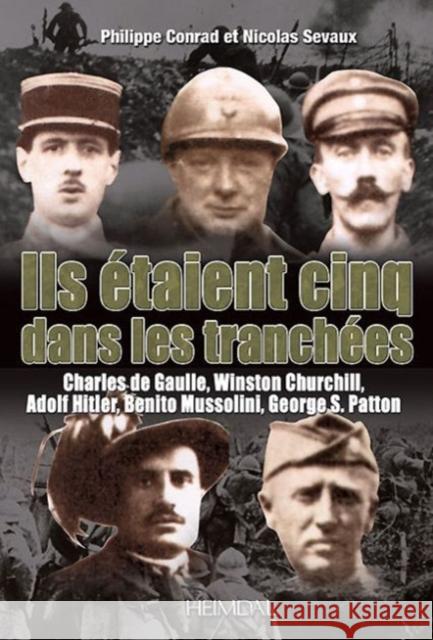 Ils Etaient Cinq Dans Les Tranchees: Hitler-Mussolini-Churchill-Patton-de Gaulle Philippe Conrad 9782840483908 Editions Heimdal