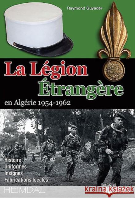 La Legion Etrangere En Algerie 1954-1962 Raymond Guyader 9782840484127 Editions Heimdal