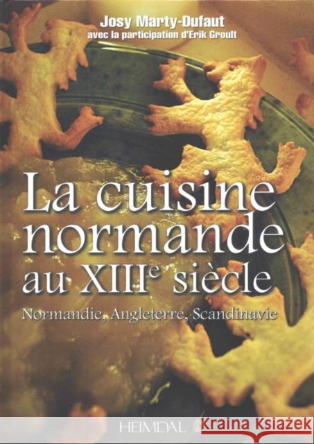 La Cuisine Normande Au XIII Siecle: Normandie, Angleterre, Scandinavie Josy Marty-Dufaut 9782840484226 Editions Heimdal