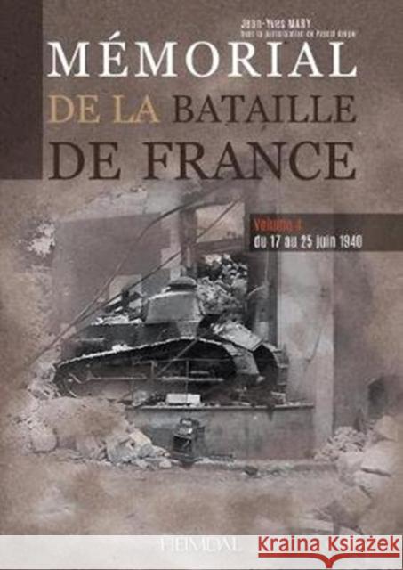 Mémorial de la Bataille de France: Volume 4 - Du 17 Au 25 Juin 1940 Mary, Jean-Yves 9782840484899 Editions Heimdal