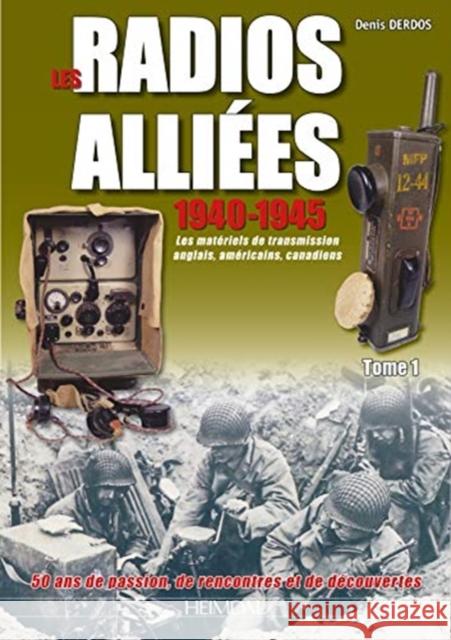 Les Radios Alliées: Les Matériels de Transmission Anglais, Américains, Canadiens: Volume 1 Derdos, Denis 9782840485032 Editions Heimdal