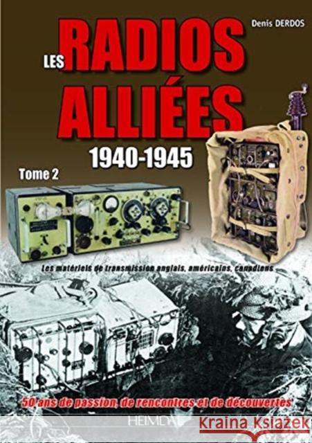Les Radios Alliées 1940-1945: Volume 2 - Les Matériels de Transmission Anglais, Américains, Canadiens Derdos, Denis 9782840485049 Editions Heimdal