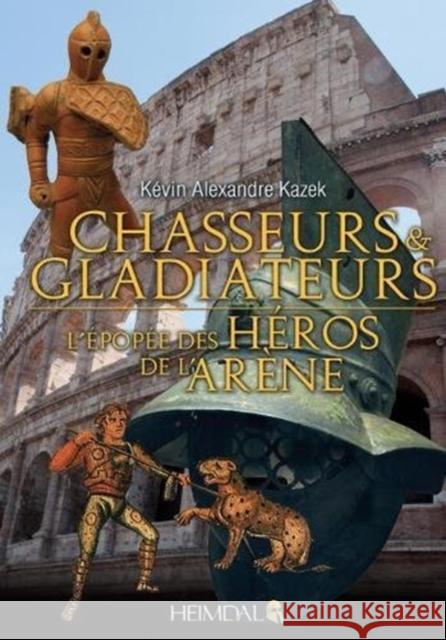 Chasseurs Et Gladiateurs: L'Épopée Des Héros de l'Arène Alexandre Karek, Kévin 9782840485063 Editions Heimdal