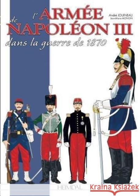 L'Armée de Napoléon III: Dans la Guerre de 1870 Jouineau, André 9782840485117 Editions Heimdal