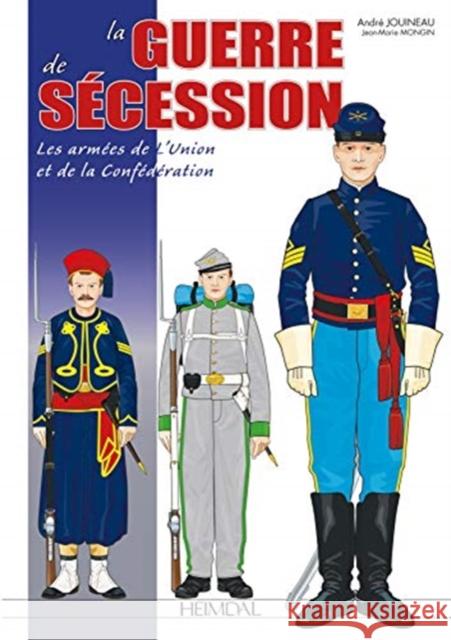 La Guerre de Secession: Les Armees de l'Union Et de la Confederation Jouineau, André 9782840485414 Editions Heimdal