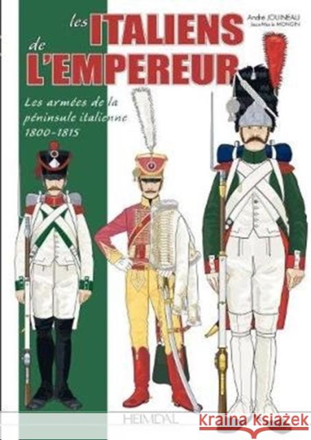 Les Italiens de l'Empereur: Les Armées de la Péninsule Italienne 1800-1815 Jouineau, André 9782840485476 Editions Heimdal