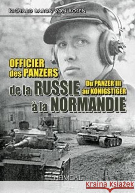 Officier Des Panzers de la Russie a la Normandie: Du Panzer III Au Konigster Baron Von Rosen, Richard 9782840485544