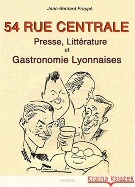 54 Rue Centrale: Presse, Littérature Et Gastronomie Lyonnaises 1930-1950 Frappé, Jean-Bernard 9782840485551