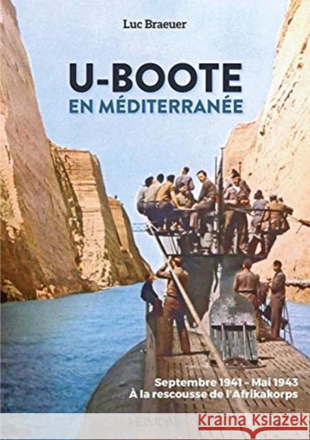 U-Boote En Mediterranée Tome 1: Septembre 1941 - Mai 1943, À La Rescousse de l'Afrikakorps ! Braeuer, Luc 9782840485605
