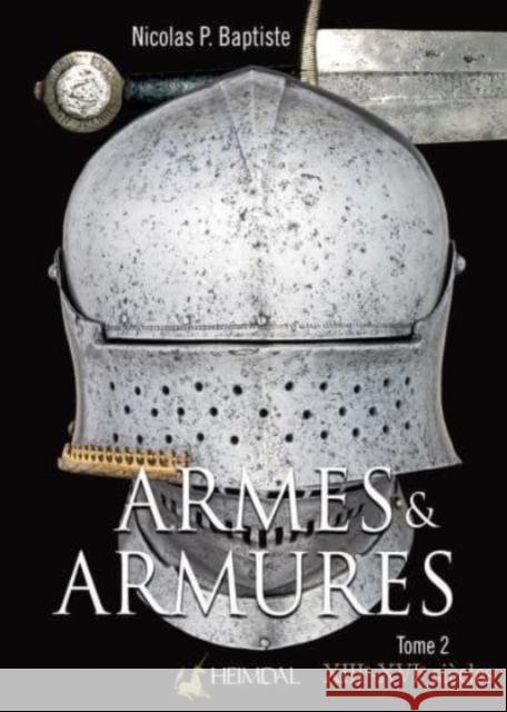 Armes Et Armures: Tome 2 - XXIIe - XVIe Baptise, Nicolas P. 9782840485797 Editions Heimdal