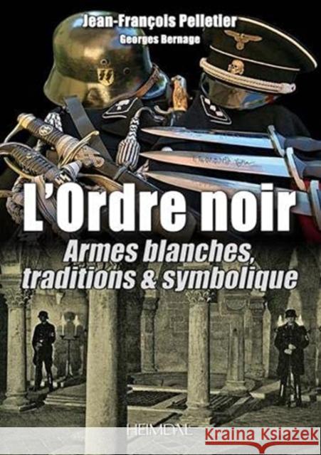 L'Ordre Noir: Armes Blanches, Traditions & Symolique Jean-Fran Pelletier Georges Bernage 9782840485841