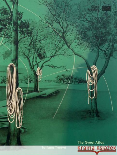 Tatiana Trouve: Great Atlas of Disorientation SOUS LA DIRECTI 9782844269256 Centre Georges Pompidou Service Commercial