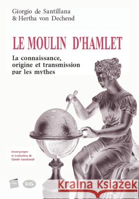 Le Moulin d'Hamlet: La connaissance, origine et transmission par les mythes Dechend, Hertha Von 9782846083096 Les Editions de L'Oeil Du Sphinx