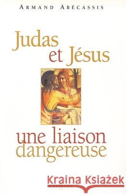 Judas et Jésus, une liaison dangereuse Abécassis, Armand 9782846120531