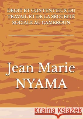 Droit Et Contentieux Du Travail Et de la S?curit? Sociale Au Cameroun Jean Marie Nyama 9782848491073 Les Presses de l'Ucac