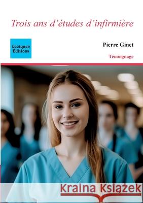 Trois ans d'?tudes d'infirmi?re Pierre Ginet 9782849934234