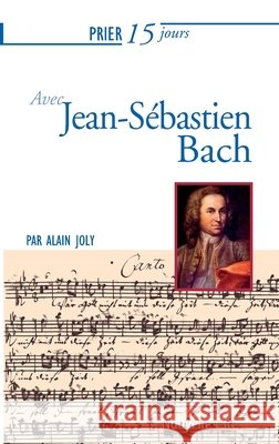 Prier 15 jours avec Jean-S?bastien Bach Alain Joly 9782853139205