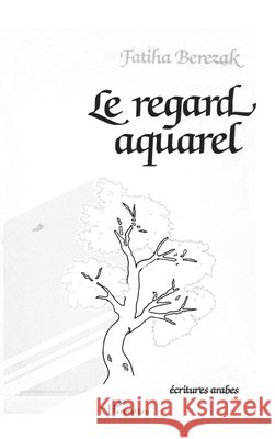 Le regard aquarel (spectacle po?tique) Berezak Fathiha                          9782858025923 Editions L'Harmattan