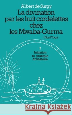 La divination par les huit cordelettes chez les Mwaba: Initiation et pratiques divinatoires Tome 1 Albert de Surgy 9782858026906 Editions L'Harmattan