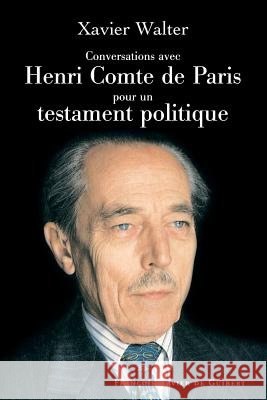 Conversations avec Henri Comte de Paris pour un testament politique Comte Henri d'Orl?ans de Paris 9782868396181