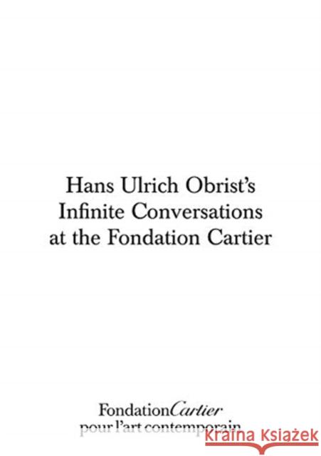 Hans Ulrich Obrist, Infinite Conversations  9782869251489 Fondation Cartier pour l'art contemporain