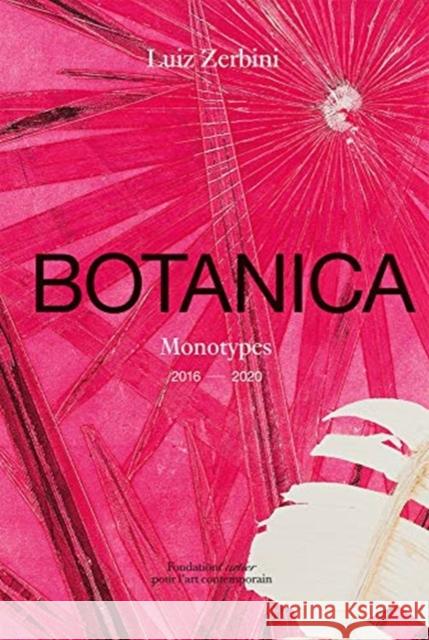 Luiz Zerbini: Botanica, Monotypes 2016-2020 Stefano Mancuso 9782869251656